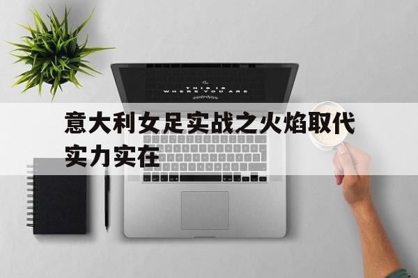 意大利女足实战之火焰取代实力实在